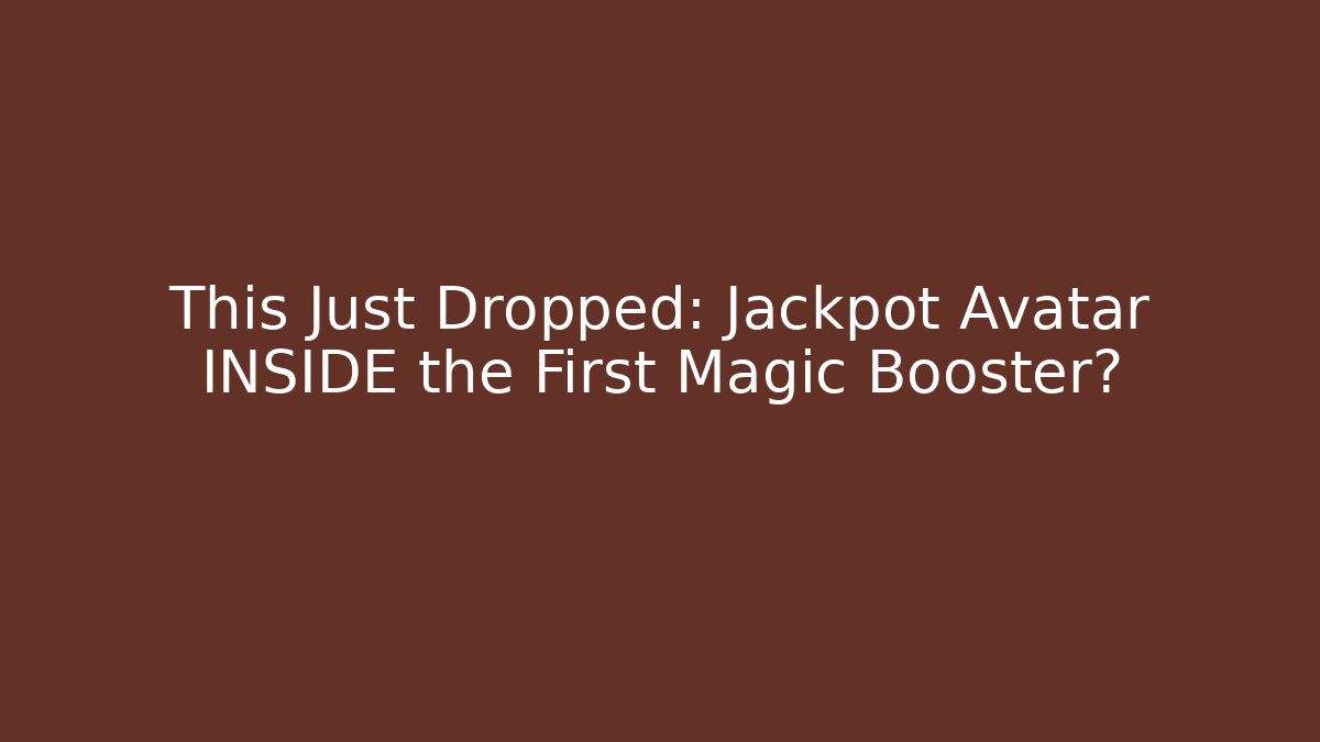 This Just Dropped: Jackpot Avatar INSIDE the First Magic Booster?
