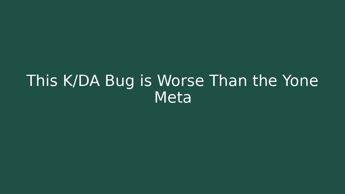 This K/DA Bug is Worse Than the Yone Meta