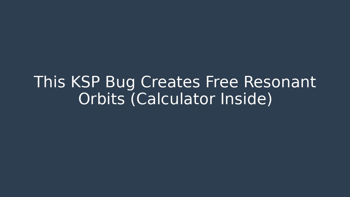 This KSP Bug Creates Free Resonant Orbits (Calculator Inside)