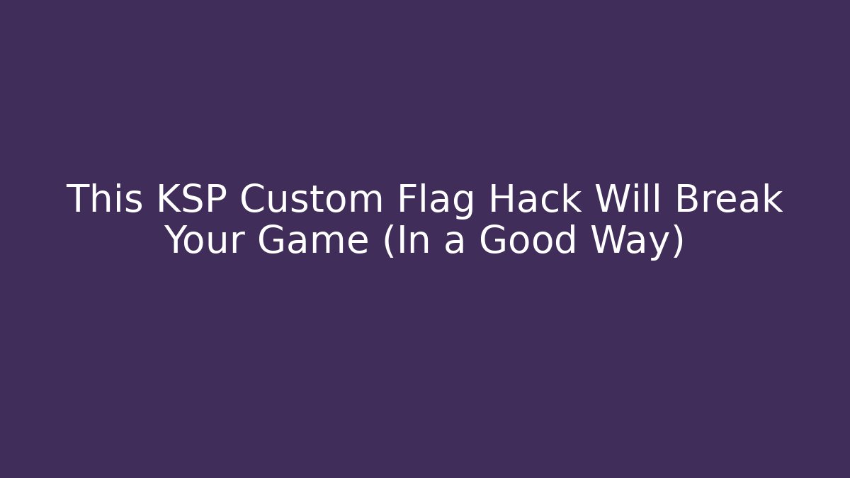 This KSP Custom Flag Hack Will Break Your Game (In a Good Way) - Critter Realm