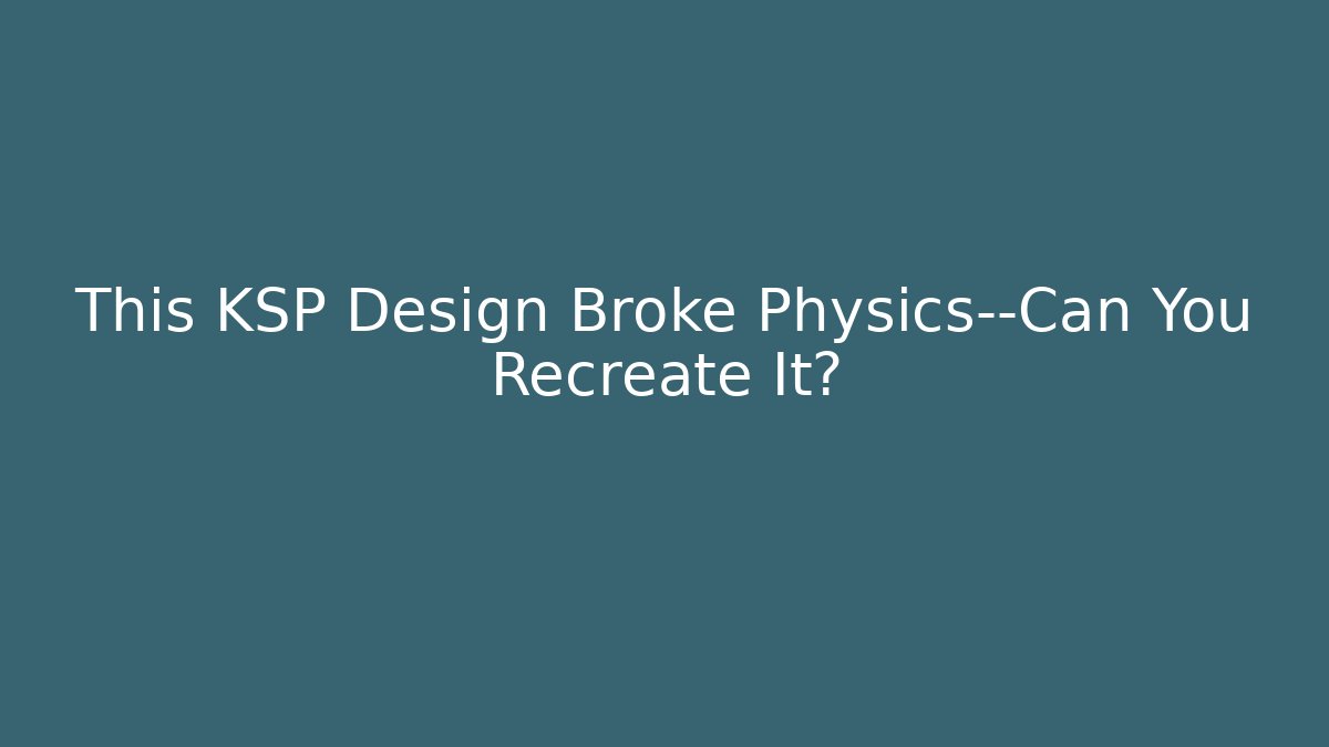 This KSP Design Broke Physics—Can You Recreate It? - Critter Realm