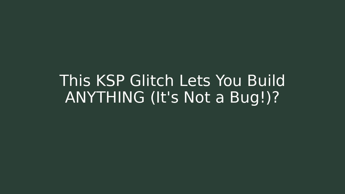 This KSP Glitch Lets You Build ANYTHING (It's Not a Bug!)?