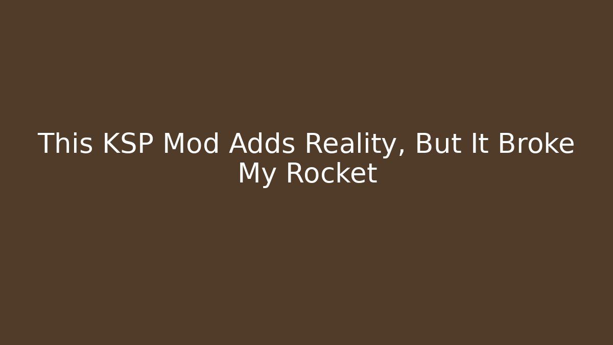 This KSP Mod Adds Reality, But It Broke My Rocket