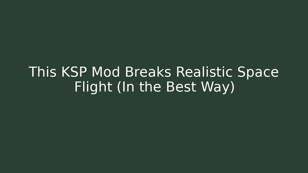 This KSP Mod Breaks Realistic Space Flight (In the Best Way)