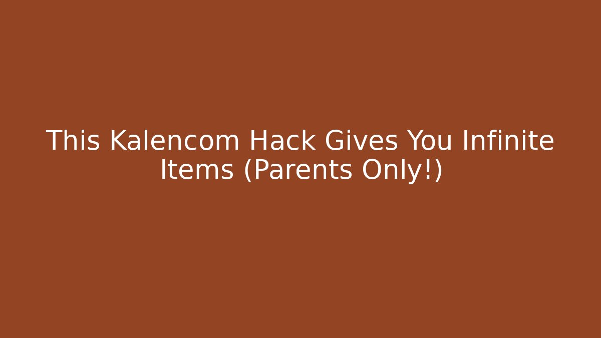 This Kalencom Hack Gives You Infinite Items (Parents Only!)