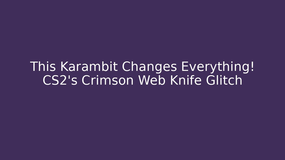 This Karambit Changes Everything! CS2's Crimson Web Knife Glitch