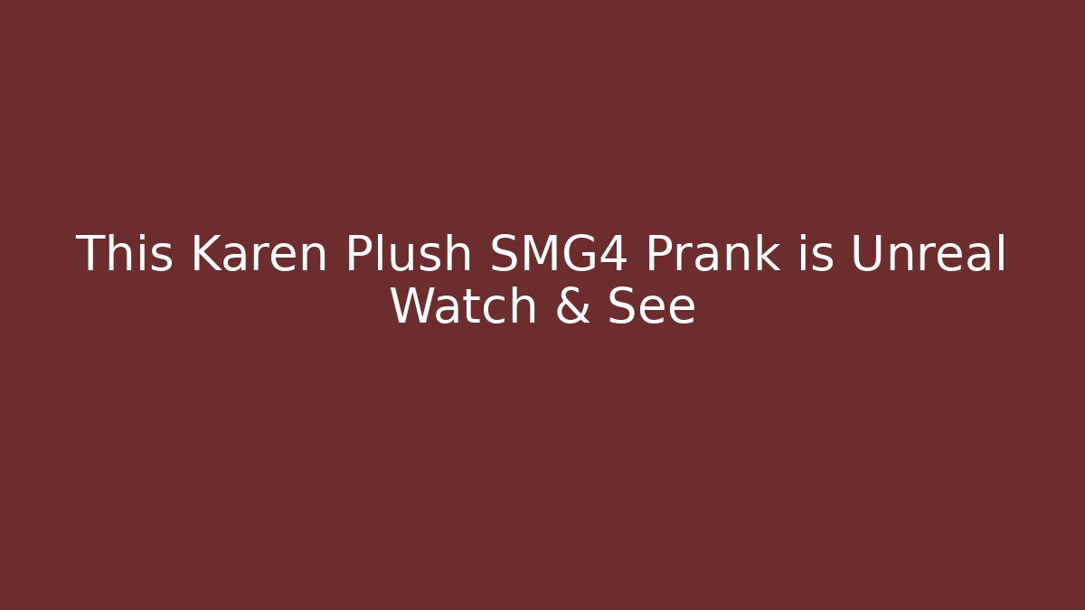 This Karen Plush SMG4 Prank is Unreal Watch & See
