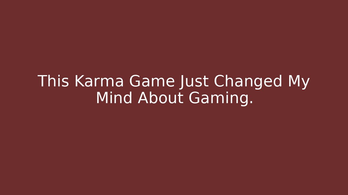 This Karma Game Just Changed My Mind About Gaming. - Critter Realm