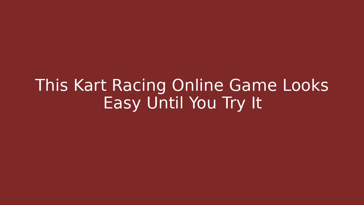 This Kart Racing Online Game Looks Easy Until You Try It