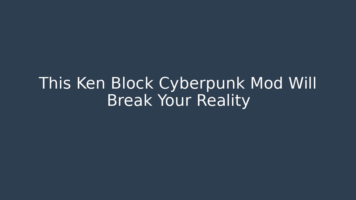 This Ken Block Cyberpunk Mod Will Break Your Reality
