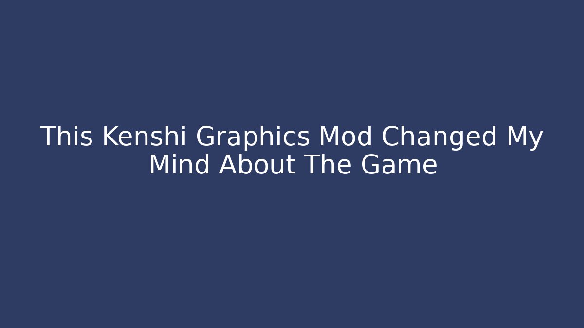 This Kenshi Graphics Mod Changed My Mind About The Game