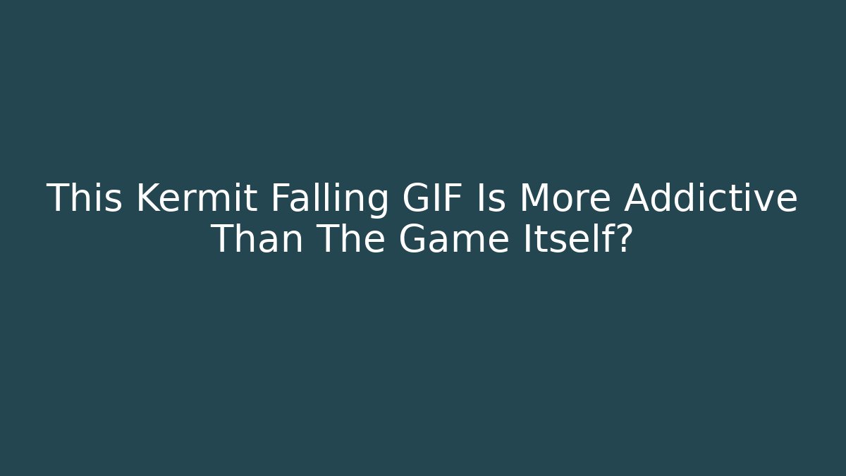 This Kermit Falling GIF Is More Addictive Than The Game Itself?