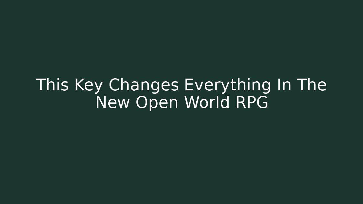 This Key Changes Everything In The New Open World RPG
