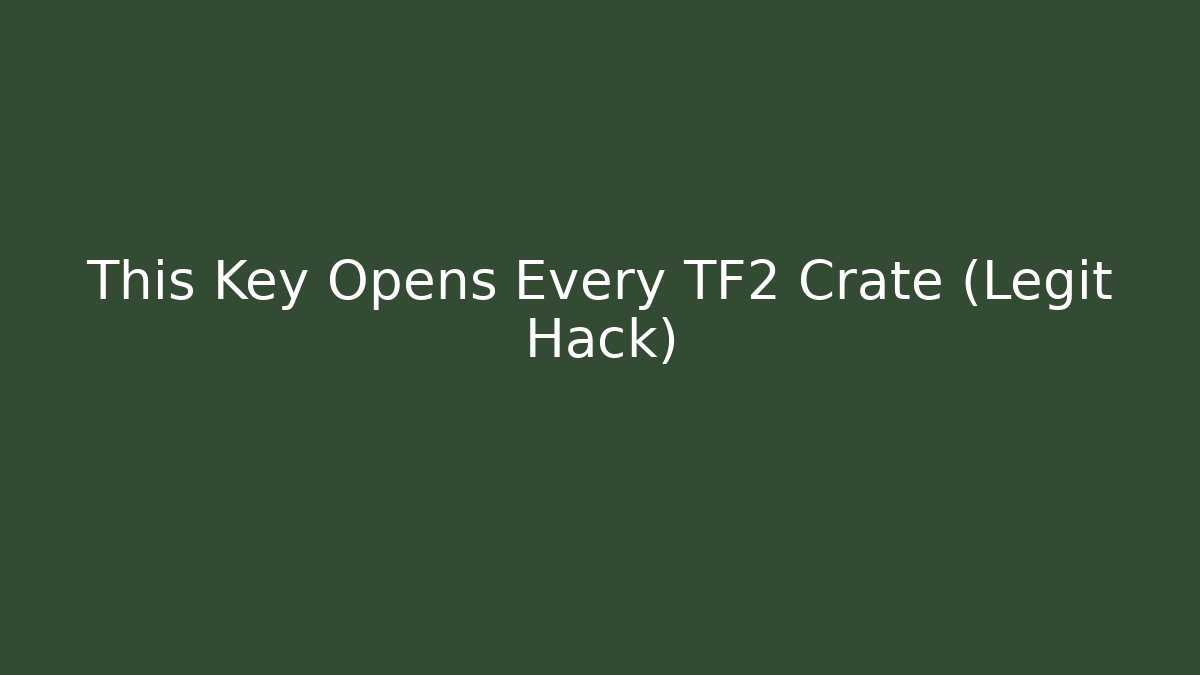 This Key Opens Every TF2 Crate (Legit Hack)