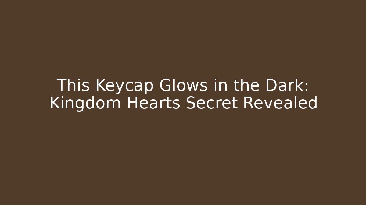 This Keycap Glows in the Dark: Kingdom Hearts Secret Revealed