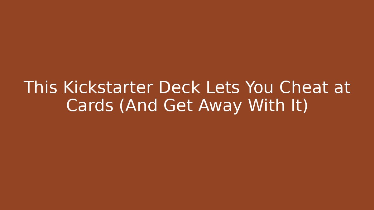 This Kickstarter Deck Lets You Cheat at Cards (And Get Away With It)
