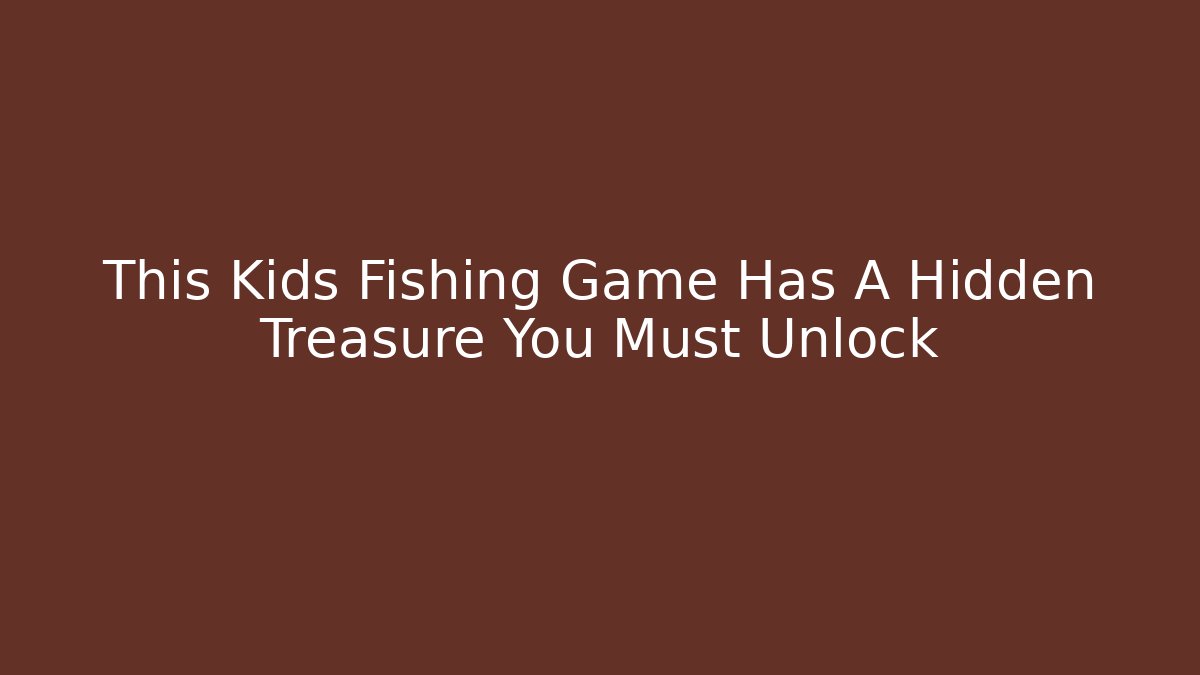This Kids Fishing Game Has A Hidden Treasure You Must Unlock