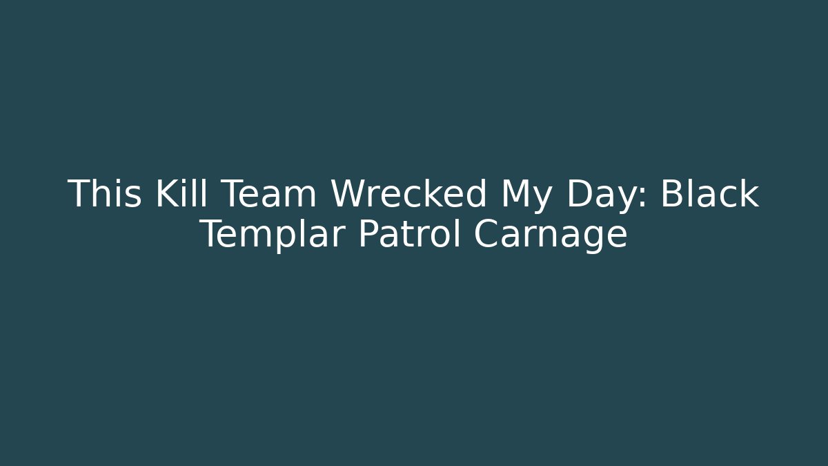 This Kill Team Wrecked My Day: Black Templar Patrol Carnage