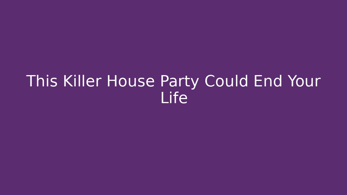 This Killer House Party Could End Your Life