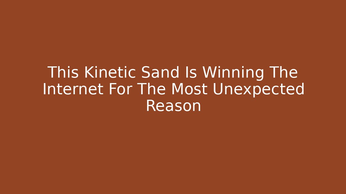 This Kinetic Sand Is Winning The Internet For The Most Unexpected Reason - Critter Realm