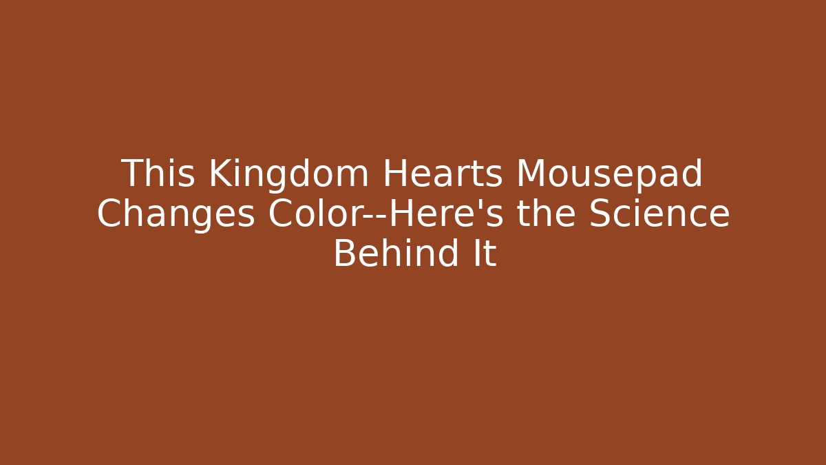 This Kingdom Hearts Mousepad Changes Color—Here’s the Science Behind It