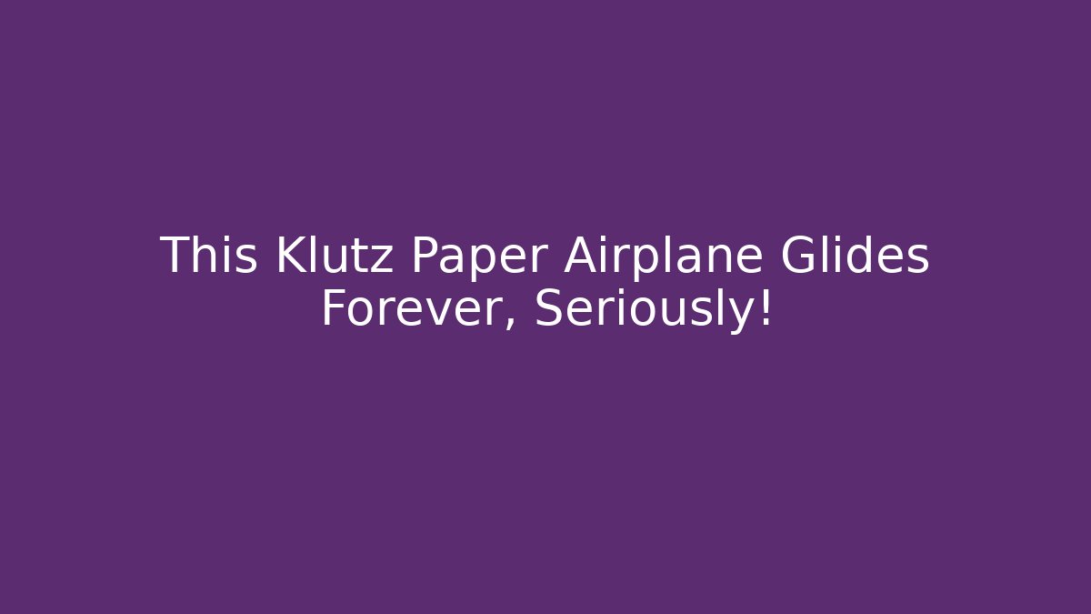 This Klutz Paper Airplane Glides Forever, Seriously!