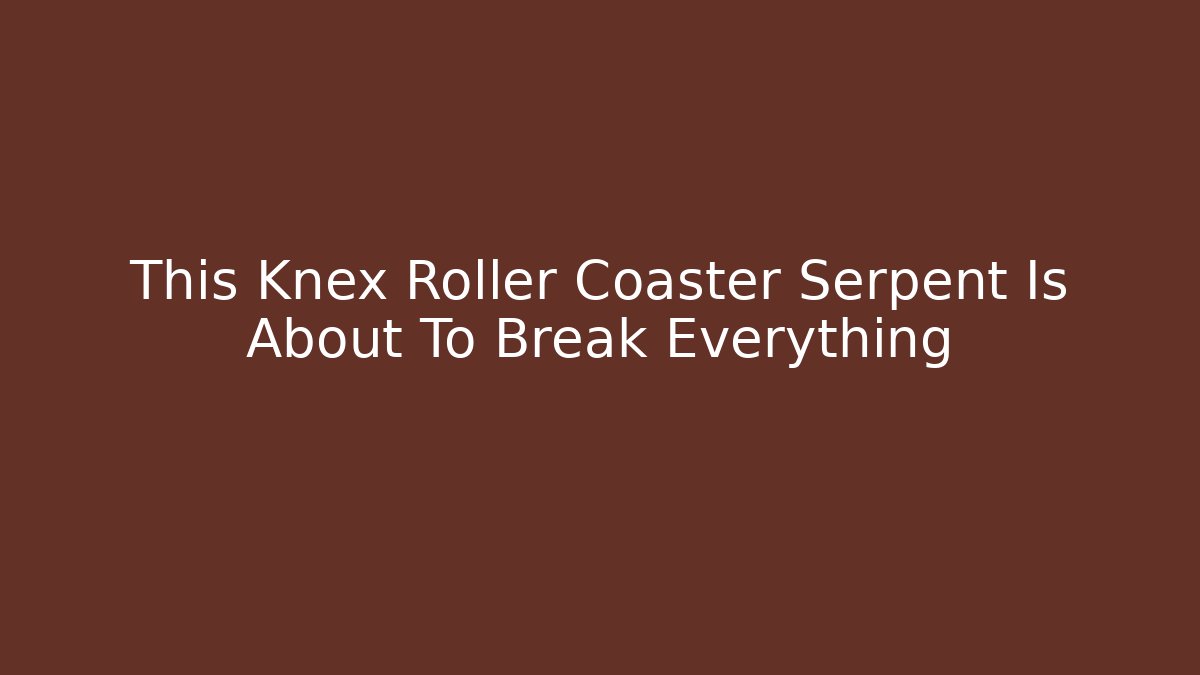 This Knex Roller Coaster Serpent Is About To Break Everything - Critter Realm
