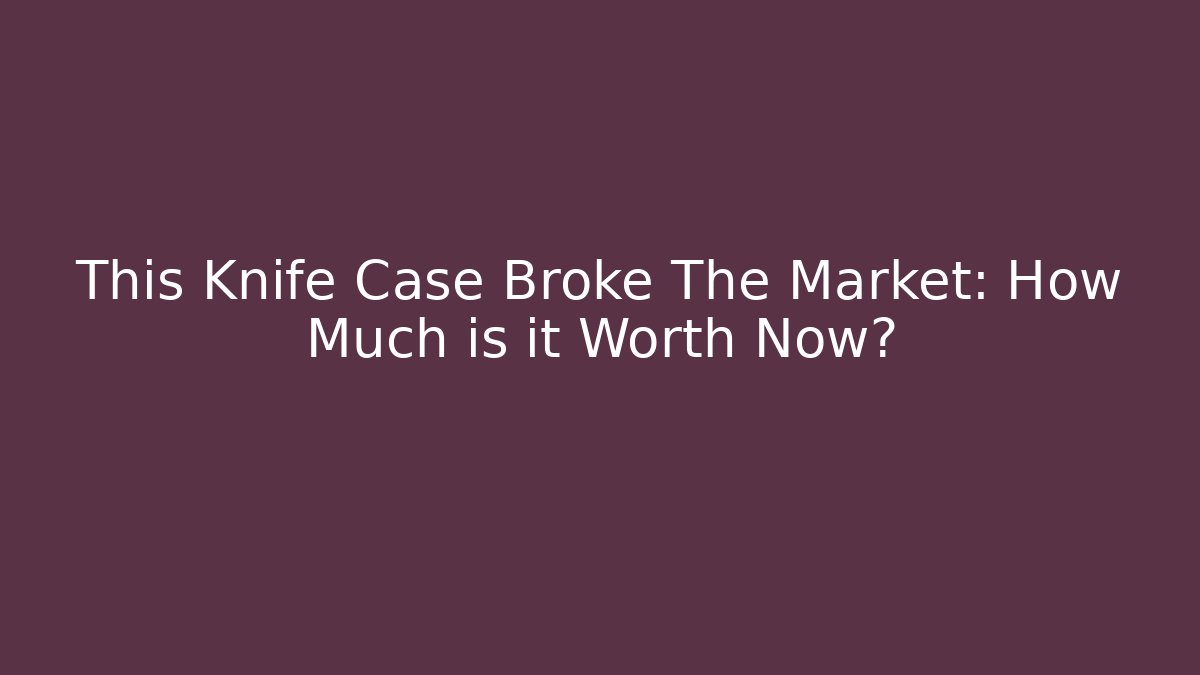 This Knife Case Broke The Market: How Much is it Worth Now? - Critter Realm