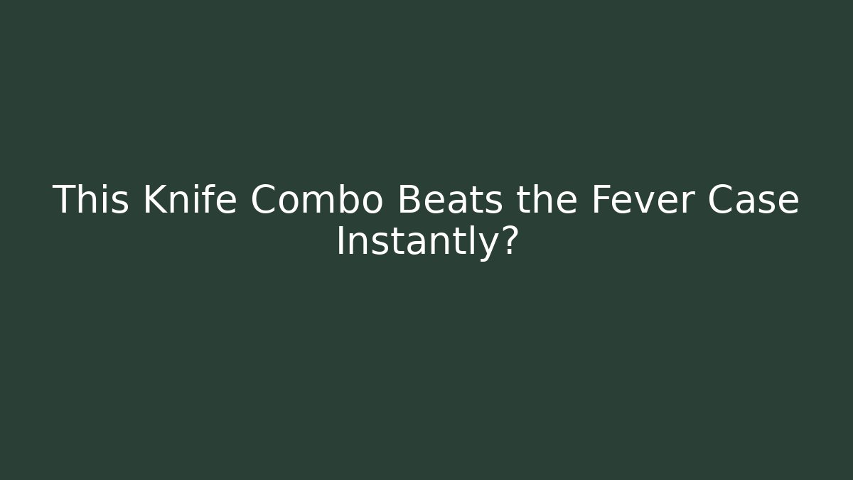 This Knife Combo Beats the Fever Case Instantly?