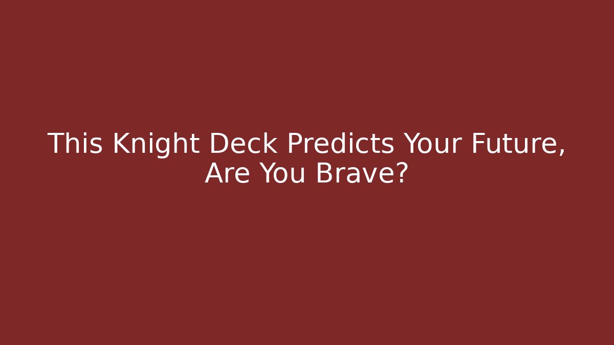 This Knight Deck Predicts Your Future, Are You Brave? - Critter Realm