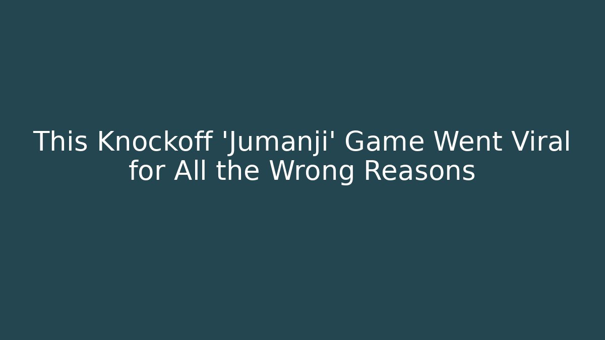 This Knockoff 'Jumanji' Game Went Viral for All the Wrong Reasons