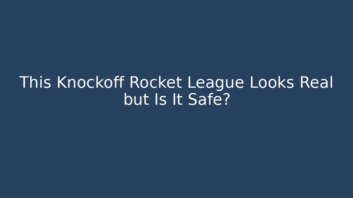 This Knockoff Rocket League Looks Real but Is It Safe?