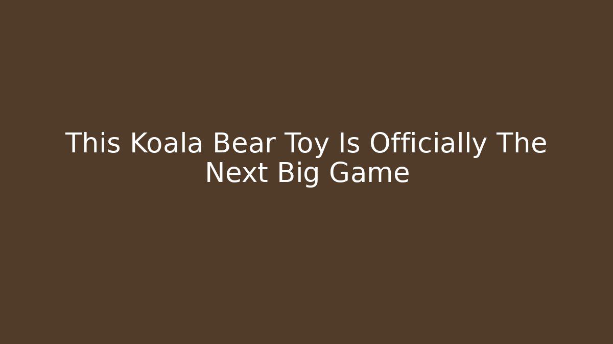 This Koala Bear Toy Is Officially The Next Big Game