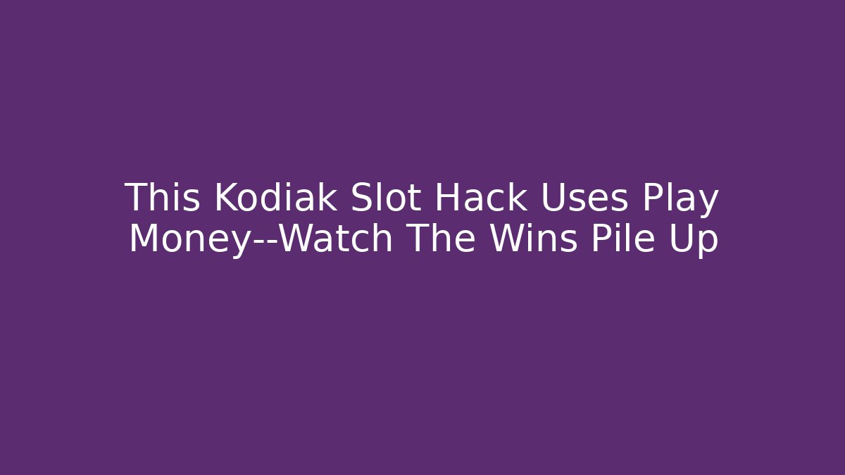This Kodiak Slot Hack Uses Play Money—Watch The Wins Pile Up