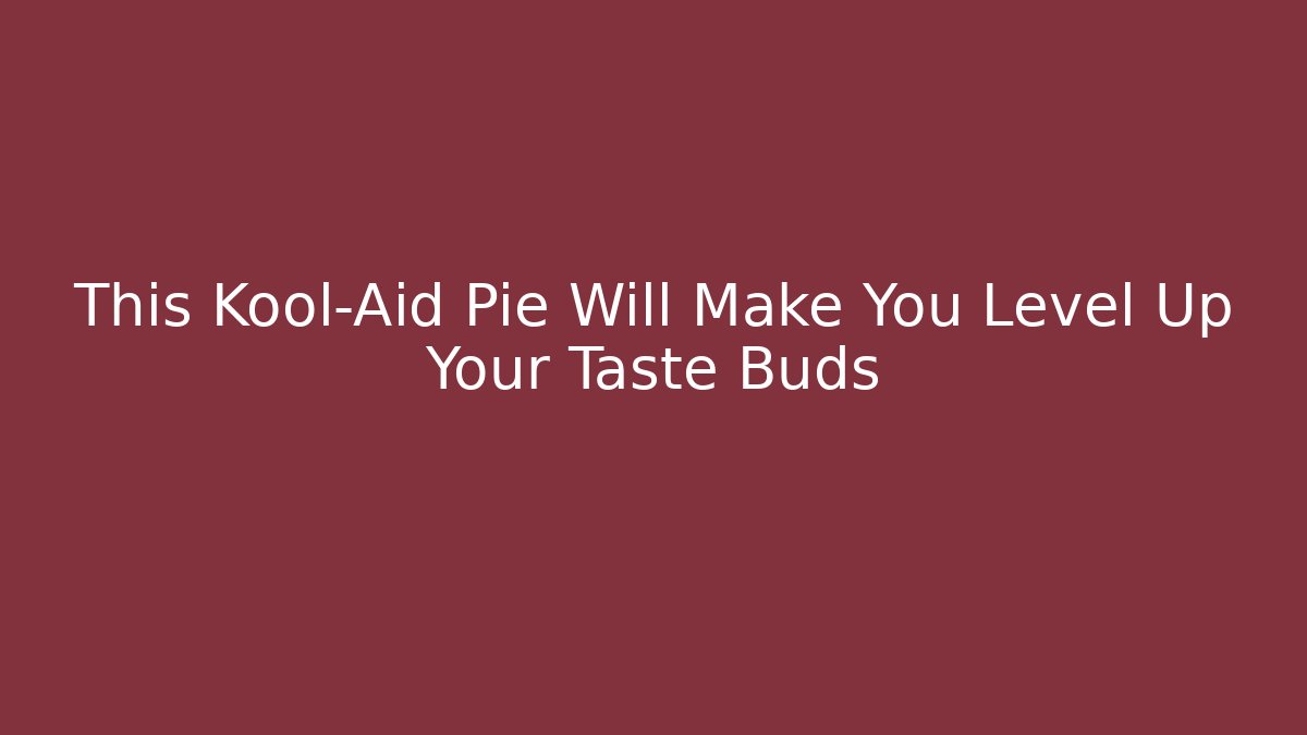This Kool-Aid Pie Will Make You Level Up Your Taste Buds