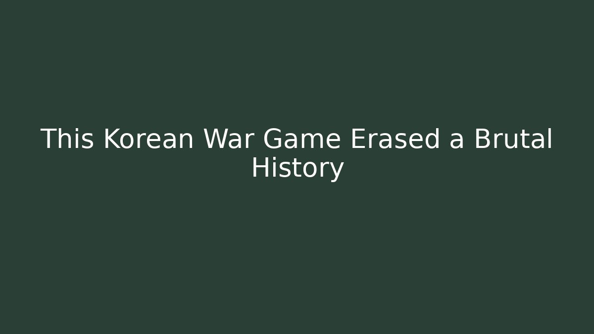 This Korean War Game Erased a Brutal History