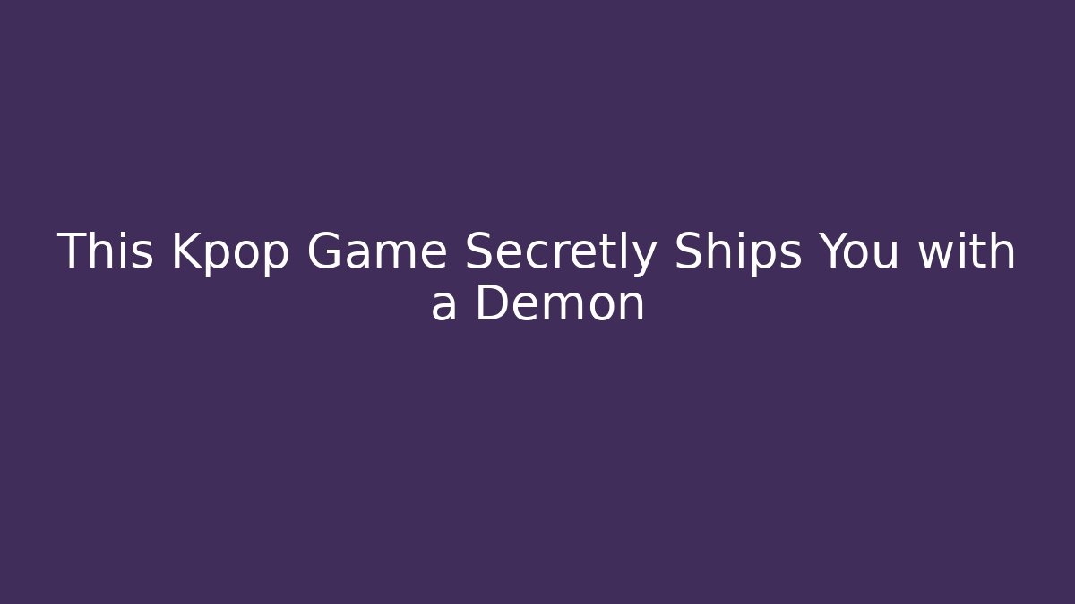 This Kpop Game Secretly Ships You with a Demon