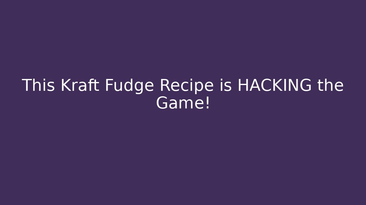 This Kraft Fudge Recipe is HACKING the Game!