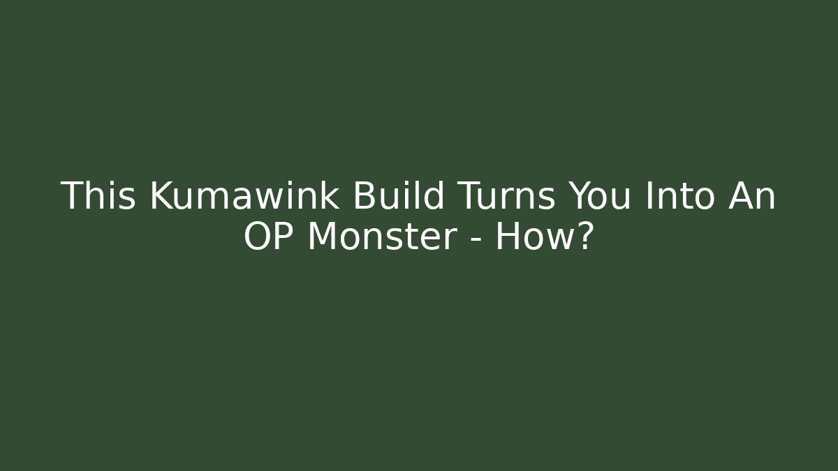 This Kumawink Build Turns You Into An OP Monster – How?