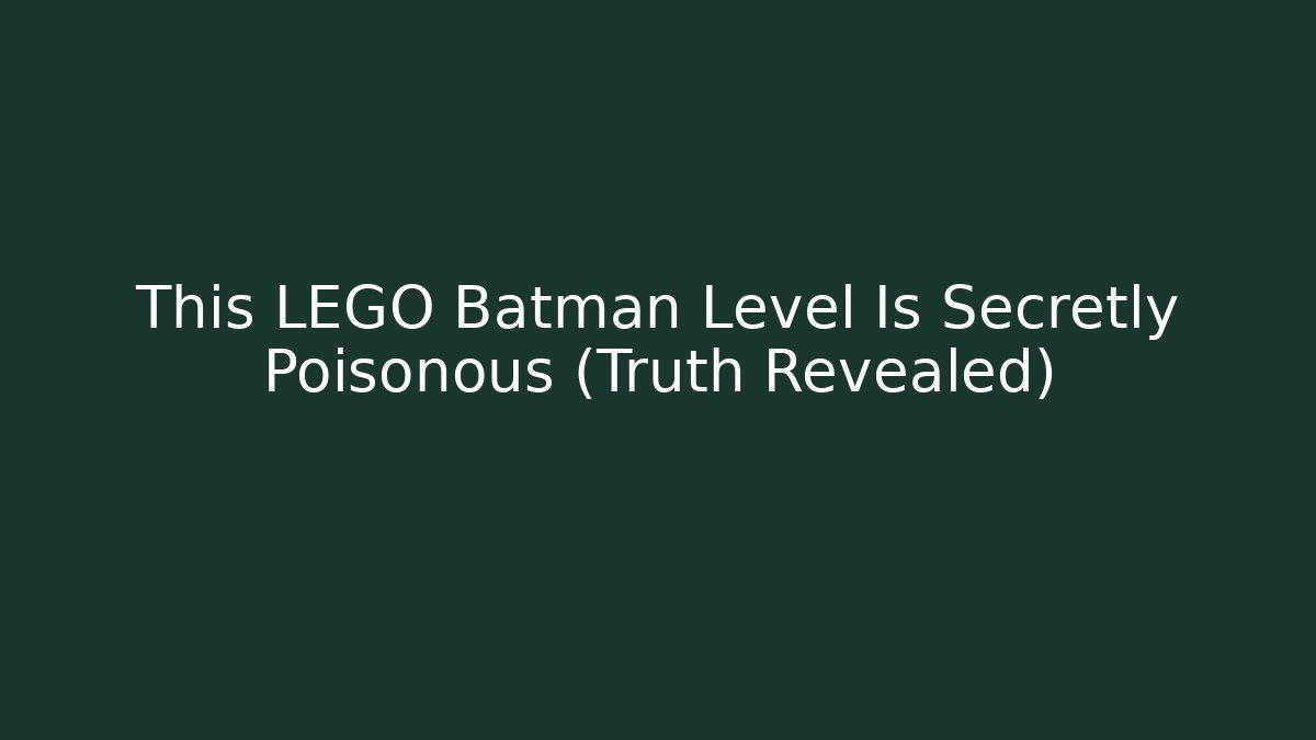 This LEGO Batman Level Is Secretly Poisonous (Truth Revealed)