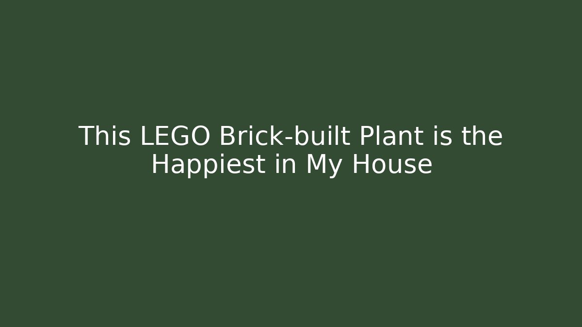 This LEGO Brick-built Plant is the Happiest in My House