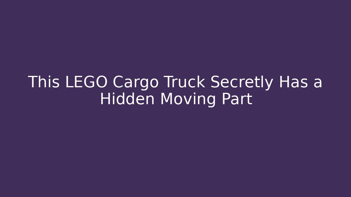This LEGO Cargo Truck Secretly Has a Hidden Moving Part