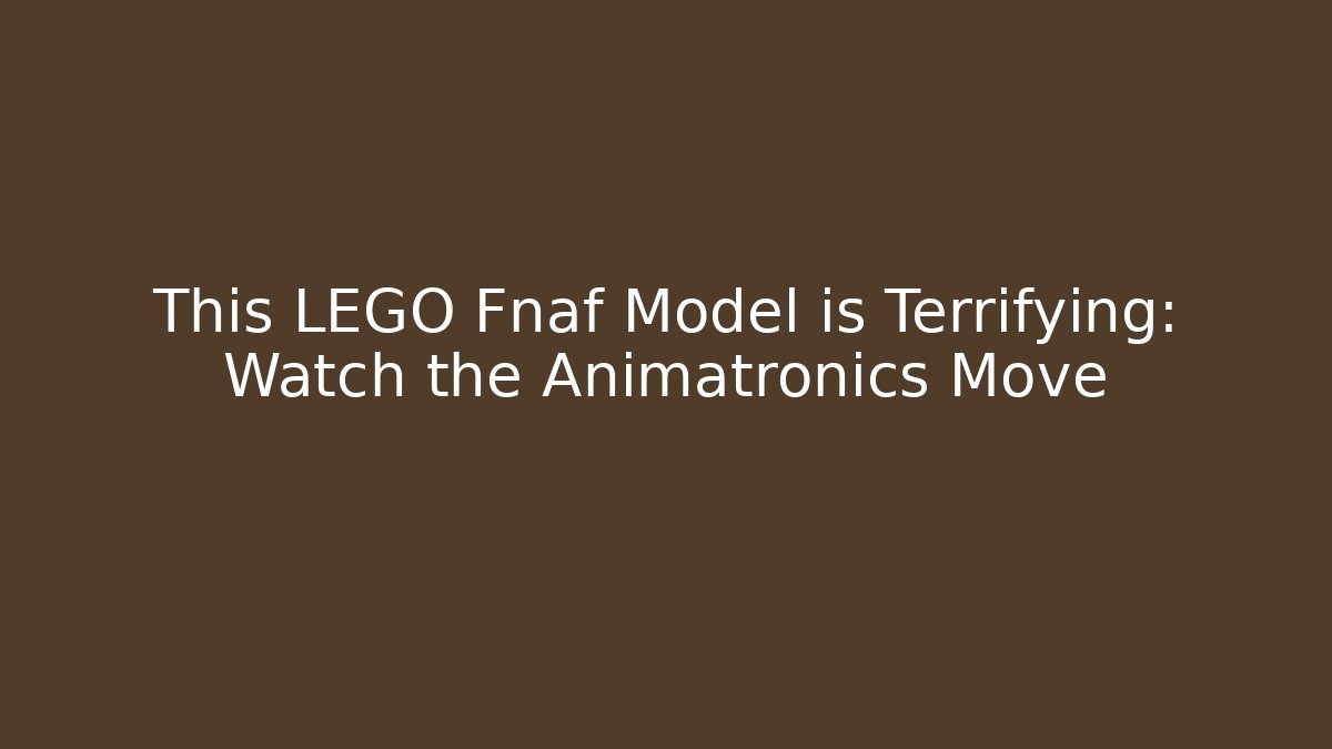 This LEGO Fnaf Model is Terrifying: Watch the Animatronics Move