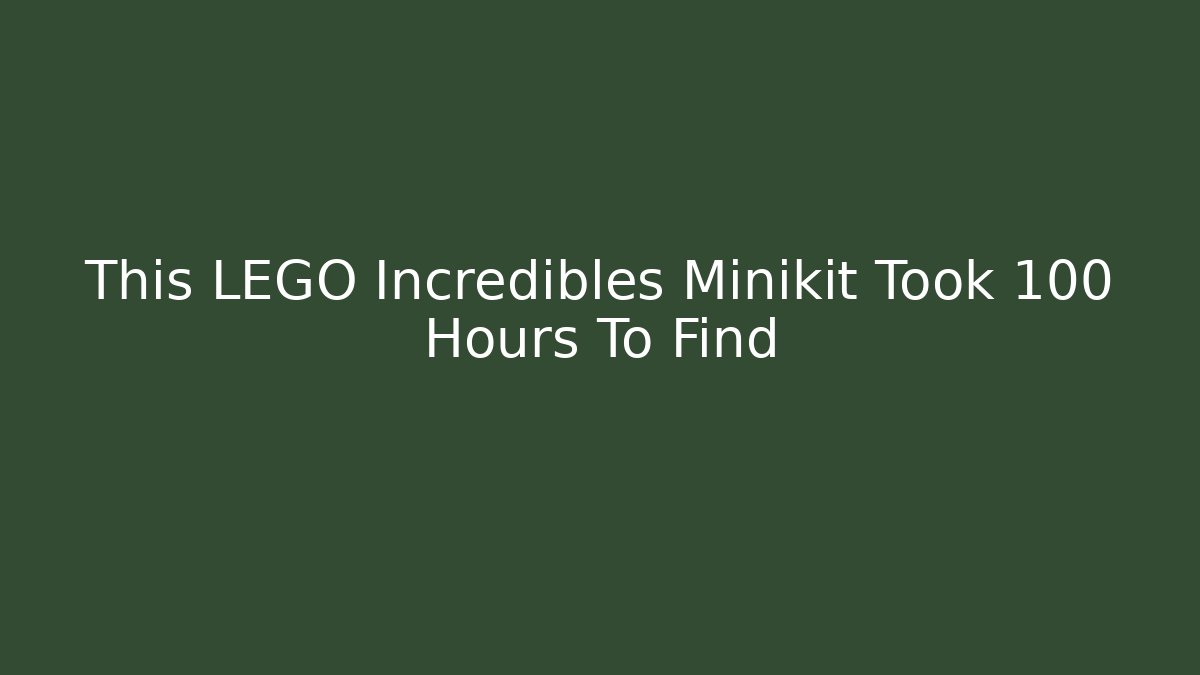 This LEGO Incredibles Minikit Took 100 Hours To Find