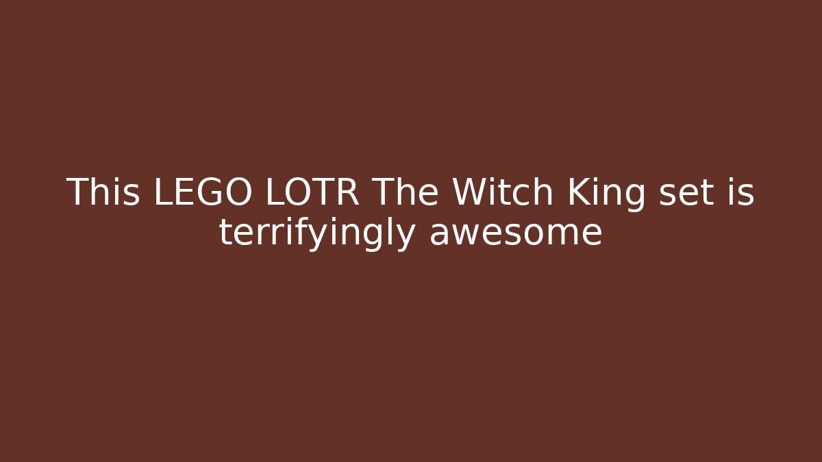 This LEGO LOTR The Witch King set is terrifyingly awesome