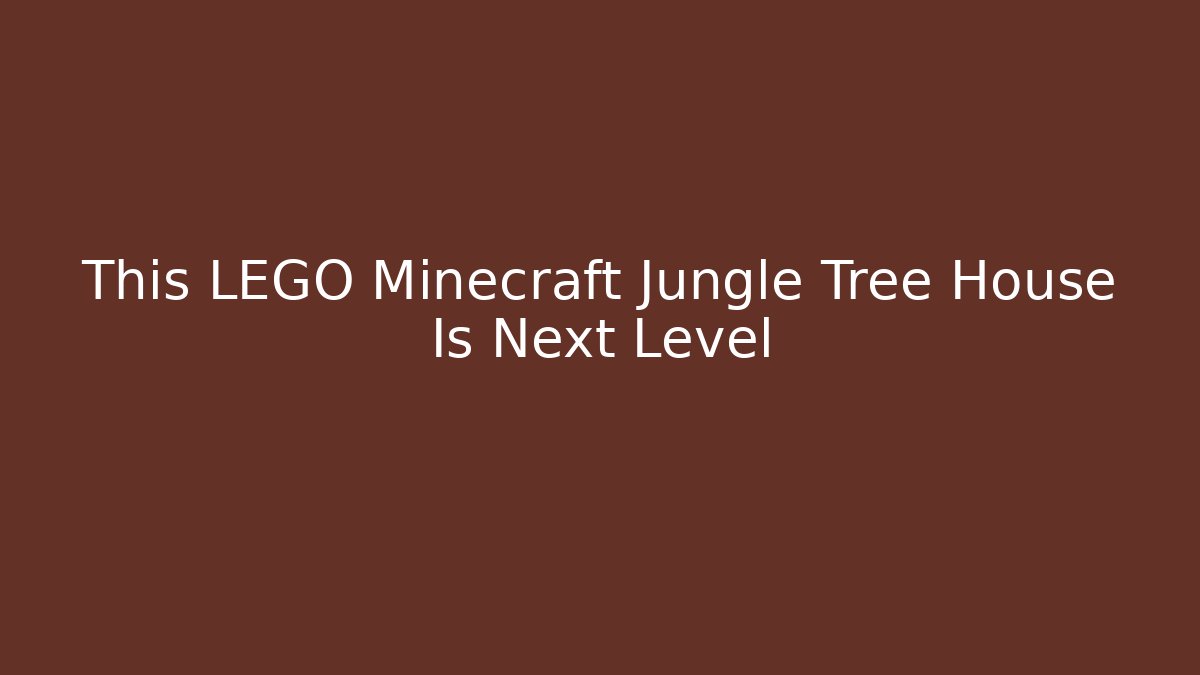This LEGO Minecraft Jungle Tree House Is Next Level