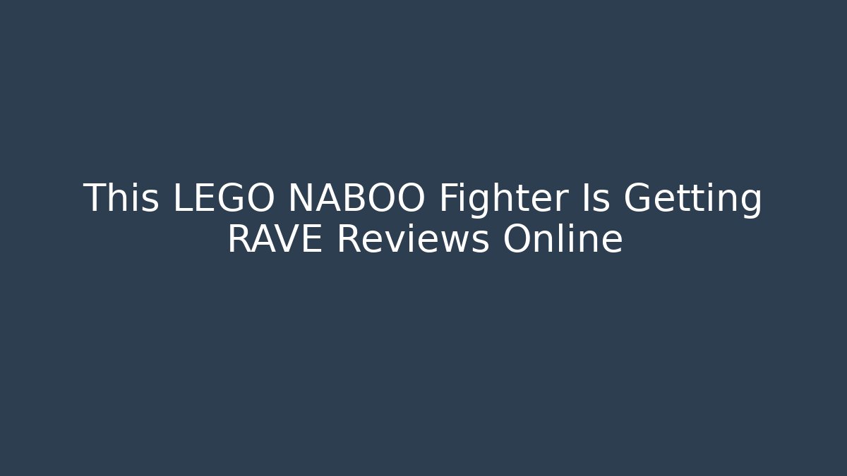 This LEGO NABOO Fighter Is Getting RAVE Reviews Online