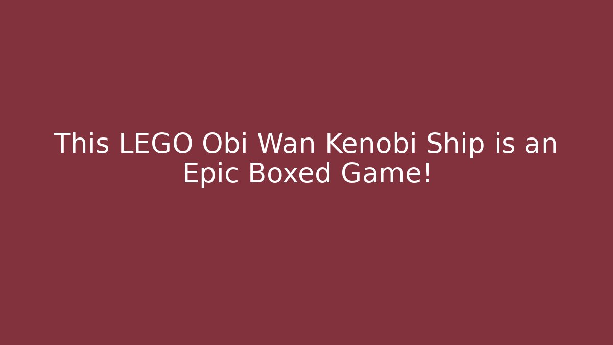This LEGO Obi Wan Kenobi Ship is an Epic Boxed Game!