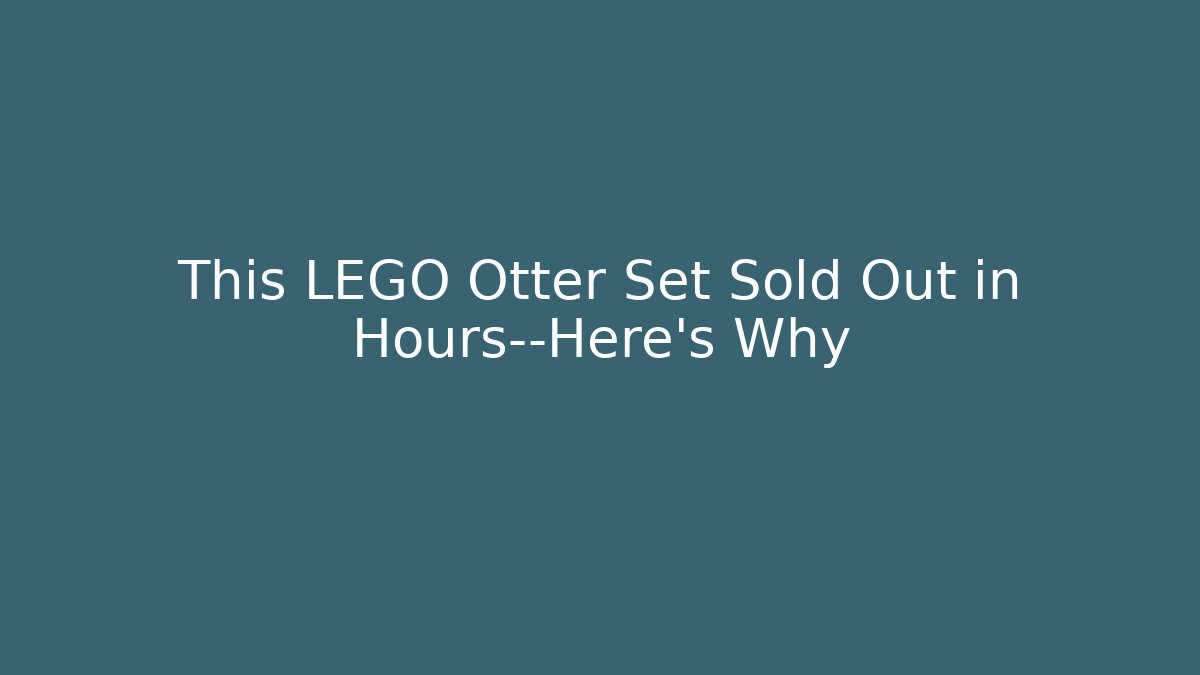 This LEGO Otter Set Sold Out in Hours—Here's Why