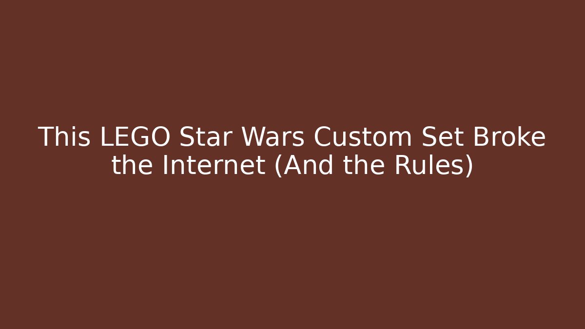 This LEGO Star Wars Custom Set Broke the Internet (And the Rules)